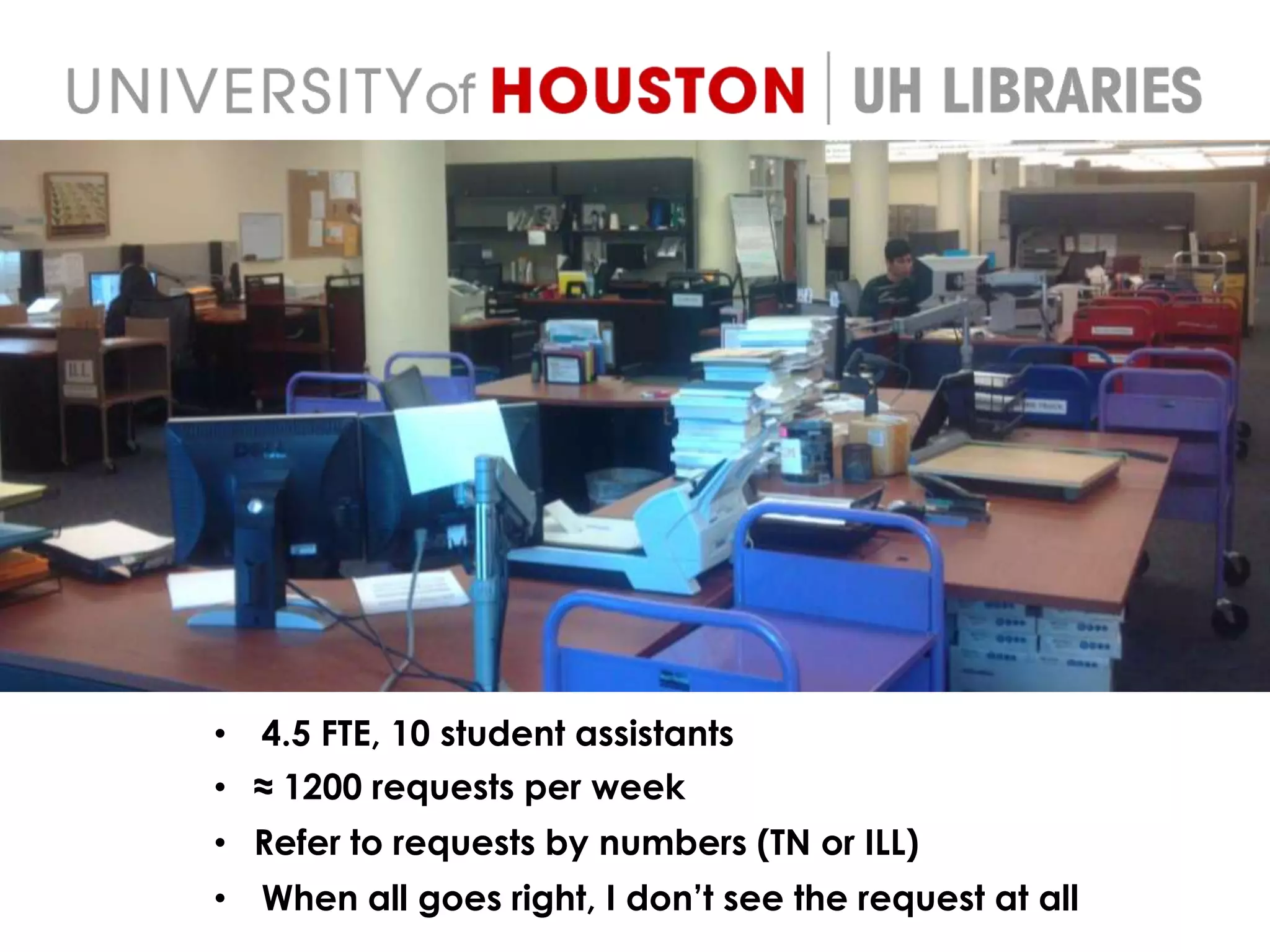 • 4.5 FTE, 10 student assistants
• ≈ 1200 requests per week
• Refer to requests by numbers (TN or ILL)
• When all goes right, I don’t see the request at all
 