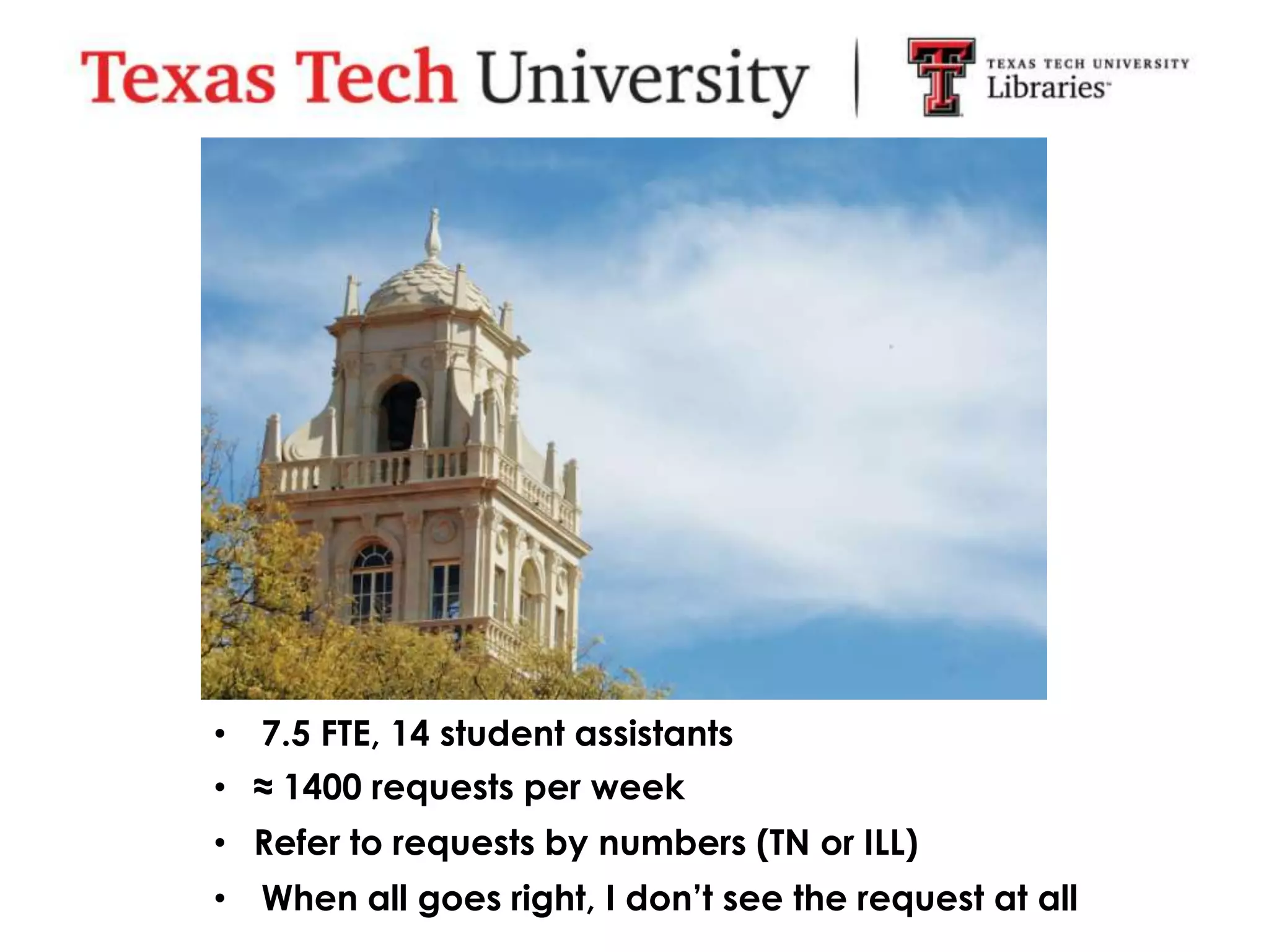 • 7.5 FTE, 14 student assistants
• ≈ 1400 requests per week
• Refer to requests by numbers (TN or ILL)
• When all goes right, I don’t see the request at all
 