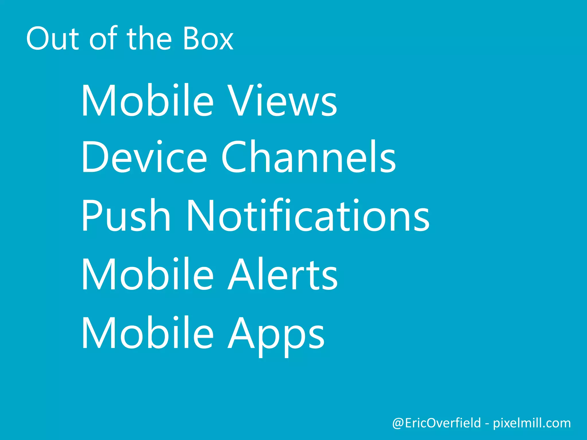 Classic
 Similar to SharePoint 2010
 Designed for Collaboration Site Templates
 Mobile Browser View Enabled By Default
 Not for Publishing / Public Facing Sites
 For Older Mobile Devices
Classic View
@EricOverfield - pixelmill.com
 