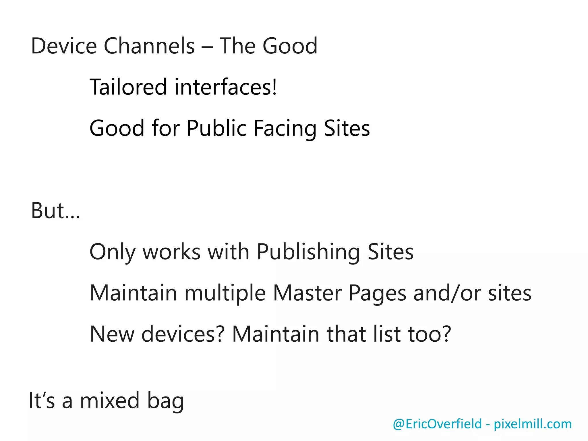 Push Notifications
 Push Events to a Mobile Device
 Think Updating a Tile on a Windows Phone
 Must activate the Push Notification Feature
 Site Based
 2000 Maximum Device Registrations
 Required Visual Studio and Custom Code
Let’s See a ComparisonPush Notifications
@EricOverfield - pixelmill.com
 