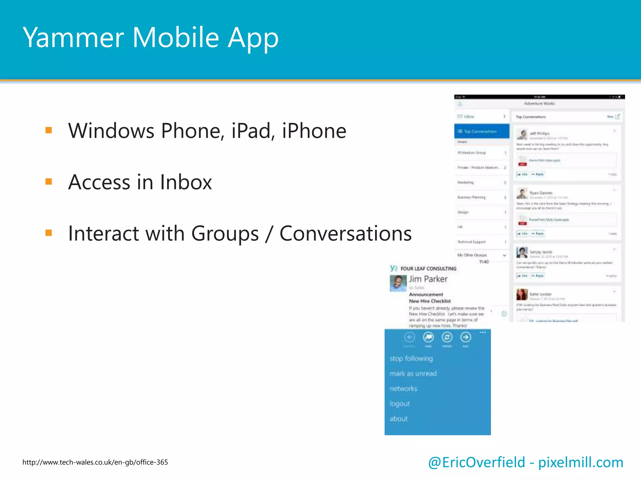  Windows Phone 7.5 and 8, iPad, iPhone and Android
 Add and access files, photos and videos
 Share files and folders
Push NotificationsLet’s See a ComparisonOneDrive for Mobile
@EricOverfield - pixelmill.comhttp://blog.onedrive.com/one-place-for-all-your-work-files-introducing-onedrive-for-business/
 