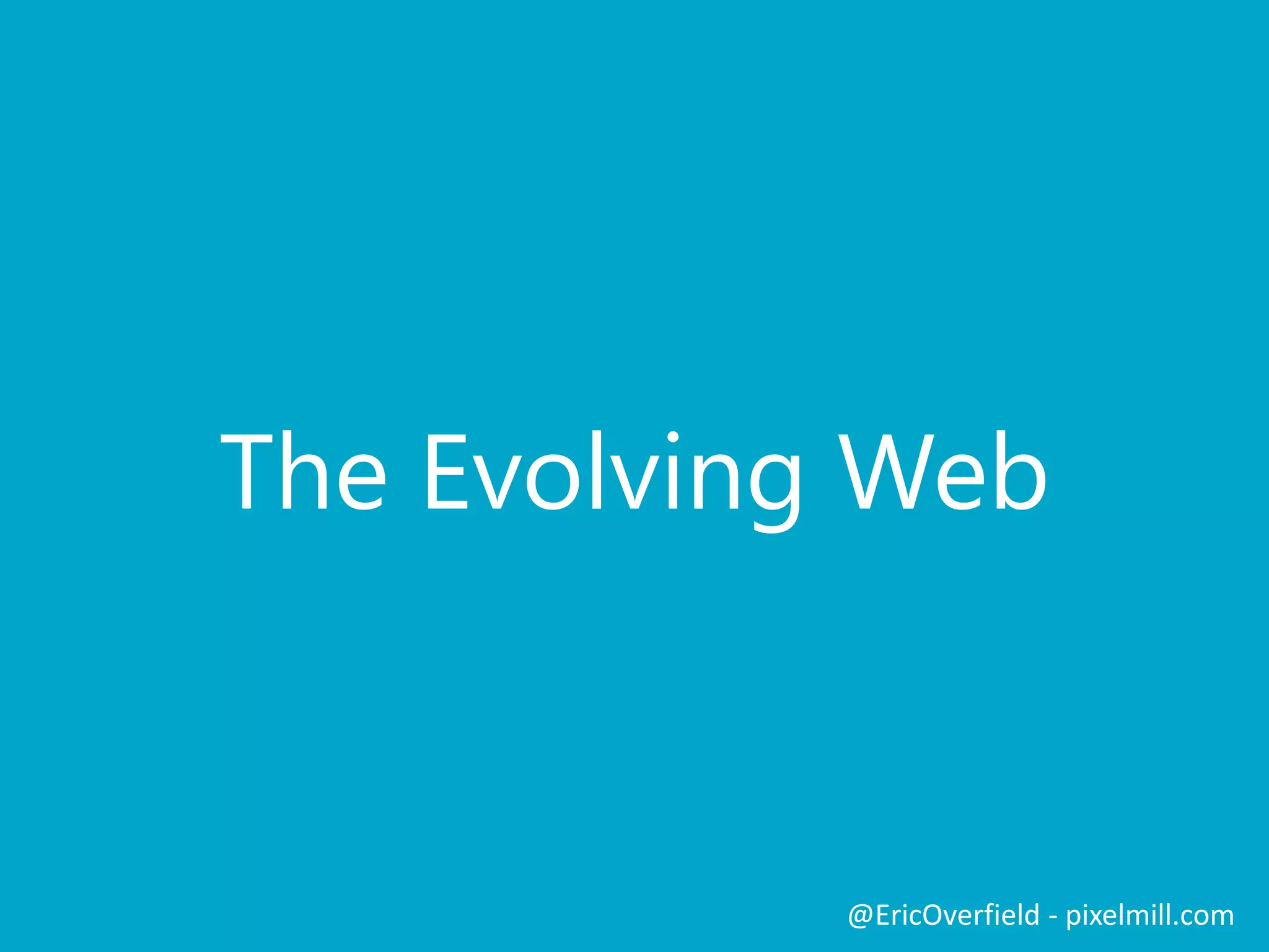 The Evolving Web
@EricOverfield - pixelmill.com
 