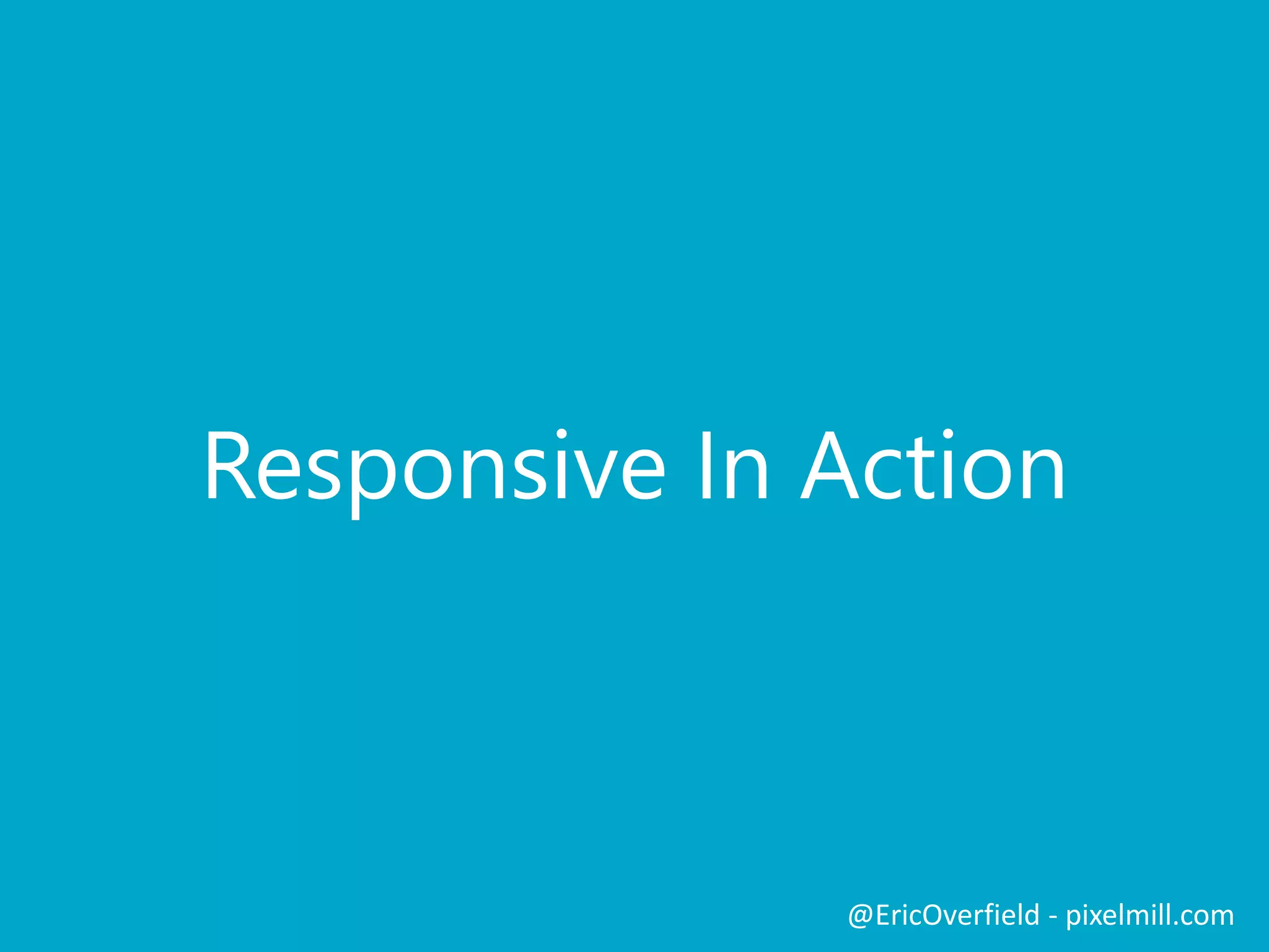 Coding Responsive Design
 Can be Difficult to Integrate a Fluid Grid
 Many Existing Frameworks Exist
 Not always easy to convert to SharePoint
 Responsive SharePoint at CodePlex
 Free, Open Source Responsive SharePoint Frameworks
 SharePoint 2013 Ready
 http://responsivesharepoint.codeplex.com
SharePoint and Responsive DesignPush NotificationsLet’s See a ComparisonCoding Responsive Design
@EricOverfield - pixelmill.com
 