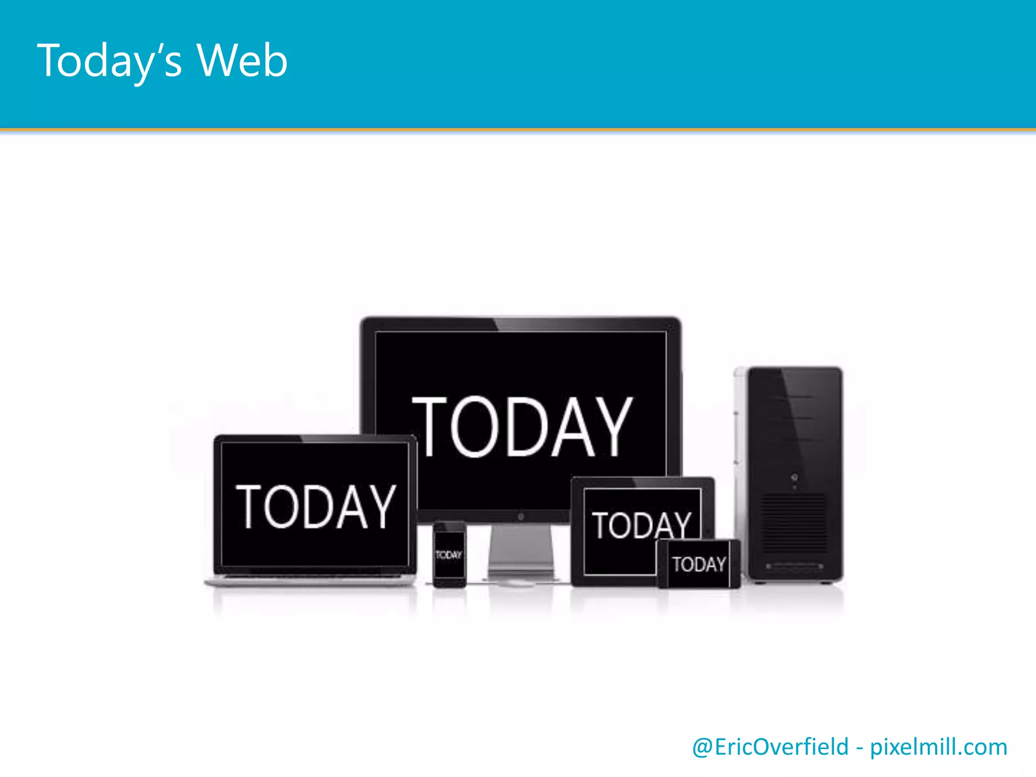 Today’s Web
@EricOverfield - pixelmill.com
 