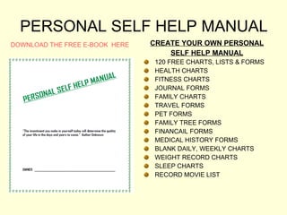 PERSONAL SELF HELP MANUAL ,[object Object],[object Object],[object Object],[object Object],[object Object],[object Object],[object Object],[object Object],[object Object],[object Object],[object Object],[object Object],[object Object],[object Object],[object Object],[object Object],DOWNLOAD THE FREE E-BOOK  HERE 