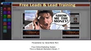 Presentation by: Dana Marie Rich
Free Online Marketing System.
This is a Network Marketers Dream..!!
 