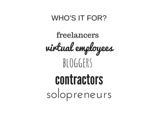 solopreneurs
freelancers
bloggers
virtual employees
contractors
WHO'S IT FOR?
 