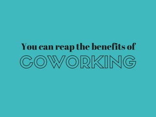 You can reap the benefits of
COWORKING
 