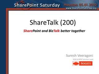 ShareTalk (200) SharePoint and BizTalk better together Suresh Veeragoni SOA & BPM Solution Lead 