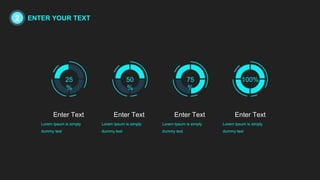 50
%
25
%
75
%
100%
Lorem Ipsum is simply
dummy text
Enter Text
Lorem Ipsum is simply
dummy text
Enter Text
Lorem Ipsum is simply
dummy text
Enter Text
Lorem Ipsum is simply
dummy text
Enter Text
2 ENTER YOUR TEXT
 