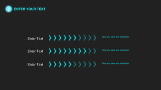 Give you ideas and inspiration
Enter Text
Enter Text Give you ideas and inspiration
Enter Text Give you ideas and inspiration
2 ENTER YOUR TEXT
 