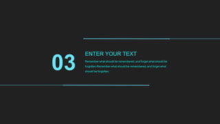 03 Remember what should be remembered, and forget what should be
forgotten.Remember what should be remembered, and forget what
should be forgotten.
ENTER YOUR TEXT
 