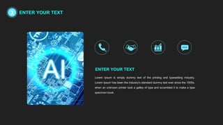 Lorem Ipsum is simply dummy text of the printing and typesetting industry.
Lorem Ipsum has been the industry's standard dummy text ever since the 1500s,
when an unknown printer took a galley of type and scrambled it to make a type
specimen book.
ENTER YOUR TEXT
3 ENTER YOUR TEXT
 