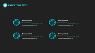 Lorem Ipsum is simply dummy text
Enter your text
Lorem Ipsum is simply dummy text
Enter your text
Lorem Ipsum is simply dummy text
Enter your text
Lorem Ipsum is simply dummy text
Enter your text
4 ENTER YOUR TEXT
 