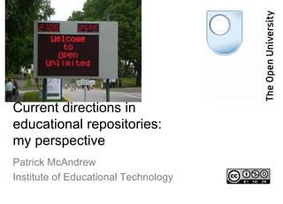 Current directions in
educational repositories:
my perspective
Patrick McAndrew
Institute of Educational Technology
 
