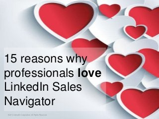 15 reasons why
professionals love
LinkedIn Sales
Navigator
©2014 LinkedIn Corporation. All Rights Reserved.
 
