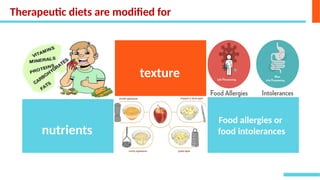 nutrients
texture
Food allergies or
food intolerances
Therapeutic diets are modified for
 
