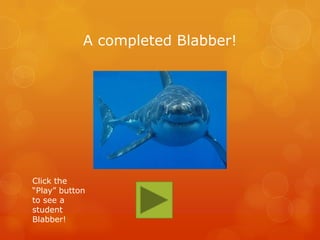 A completed Blabber!




Click the
“Play” button
to see a
student
Blabber!
 