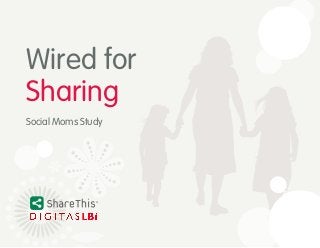Wired for
Sharing
Social Moms Study
 