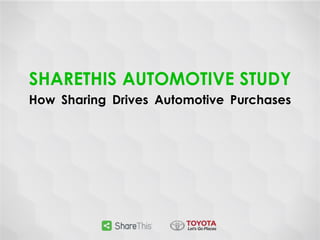 SHARETHIS AUTOMOTIVE STUDY
How Sharing Drives Automotive Purchases
 