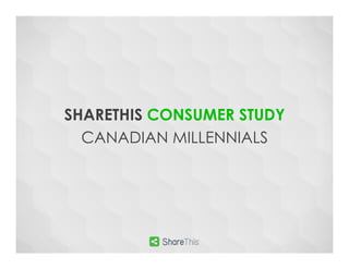 SHARETHIS CONSUMER STUDY
CANADIAN MILLENNIALS
 