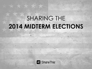 SHARING THE 
2014 MIDTERM ELECTIONS 
 