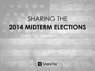 SHARING THE 
2014 MIDTERM ELECTIONS 
