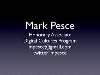 Mark Pesce
  Honorary Associate
Digital Cultures Program
  mpesce@gmail.com
     twitter: mpesce
 