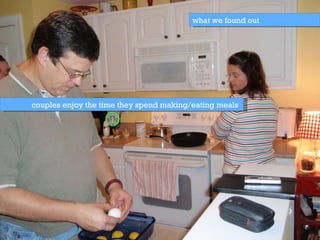 what we found out couples enjoy the time they spend making/eating meals  