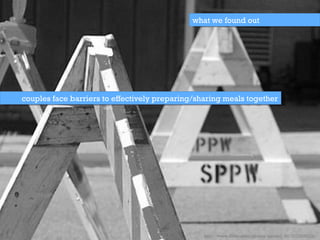 what we found out couples face barriers to effectively preparing/sharing meals together  http://www.flickr.com/photos/slambo_42/2772555302/ 