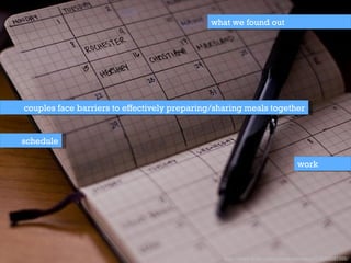 what we found out couples face barriers to effectively preparing/sharing meals together  work schedule http://www.flickr.com/photos/wenzday01/3005297355/ 