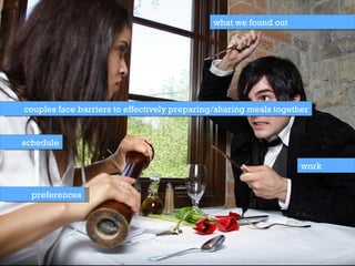 what we found out couples face barriers to effectively preparing/sharing meals together  work schedule preferences http://www.flickr.com/photos/sgw/2714848745/ 