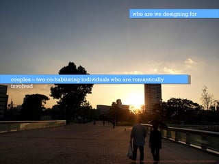 who are we designing for http://www.flickr.com/photos/77735640@N00/2964368500/ couples – two co-habitating individuals who are romantically involved 