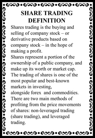 7
Shares trading is the buying and
selling of company stock – or
derivative products based on
company stock – in the hope ...
