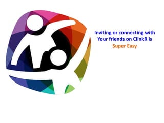 Inviting or connecting with
Your friends on ClinkR is
Super Easy
 