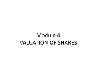 Module 4
VALUATION OF SHARES
 