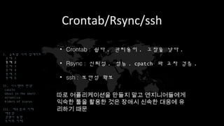 Crontab/Rsync/ssh
• Crontab : 쉽다. 관리용이. 고장율 낮다.
• Rsync : 신뢰성. 성능. cpatch 와 교차 검증.
• ssh : 보안성 확보
I. 글로벌 서버 업데이트
문제 1
문제 2
문제 3
문제 4
문제 5
문제 6
II. 시스템의 탄생
Laszlo
Ghost In The Shell
Atlantica
Riders of Icarus
III. 배운점과 미래
배운점
경쟁사 동향
우리의 미래
따로 어플리케이션을 만들지 말고 엔지니어들에게
익숙한 툴을 활용한 것은 장애시 신속한 대응에
유리하기 때문
 