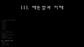 I I I. 배운점과 미래
I. 글로벌 서버 업데이트
문제 1
문제 2
문제 3
문제 4
문제 5
문제 6
II. 시스템의 탄생
Laszlo
Ghost In The Shell
Atlantica
Riders of Icarus
III. 배운점과 미래
배운점
경쟁사 동향
우리의 미래
 