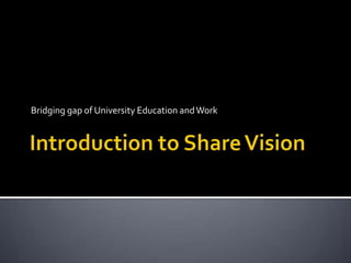 Introduction to Share Vision Bridging gap of University Education and Work 