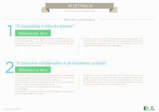 Design by Collectif Bam
in dettaglio
10 miti sul consumo collaborativo
1
2
“Il carpooling è roba da giovani”
“Il consumo collaborativo è un fenomeno urbano”
Abbastanza Vero
In proporzione e a confronto, i giovani praticano il ridesharing più spes-
so rispetto agli adulti , sia quelli tra 18 e 24 anni (soprattutto come
passeggeri), sia quelli tra 25 e 34 anni (la maggior parte sia come pas-
seggero che come conducente).
Chi risiede in città (con più di 100 000 abitanti) pratica molto più spesso
il consumo collaborativo rispetto a chi abita nei piccoli centri. Su alcune
comportamenti, lo scarto è effettivamente importante :
• Il carsharing e il bikesharing (soprattutto a Parigi e nei grandi agglo-
merati, in ragione dell’esistenza di una offerta)
• L’acquisto da filiera corta collaborativa tramite amap
• Il ridesharing
• Il noleggio di un’auto a privato, in veste di noleggiatore (soprattutto a
Parigi) tramite piattaforme digitali.
Tuttavia, si osserva una ripresa della pratica del ridesharing dopo l’età
della pensione : le persone oltre i 65 anni in maggioranza praticano il
ridesharing, sia in veste di conducente che di passeggero, mentre i più
giovani lo fanno soprattutto come passeggero.
Al contrario, non è corretto affermare che chi abita in aree rurali e
nei piccoli centri non adotta comportamenti collaborativi. Questi sono
spesso al di sotto della media nazionale, ma presentano comunque ci-
fre elevate per quanto concerne il ridesharing (soprattutto in veste di
conducente) o per le filiere corte non collaborative.
Abitudini collaborative
Abbastanza Vero
 