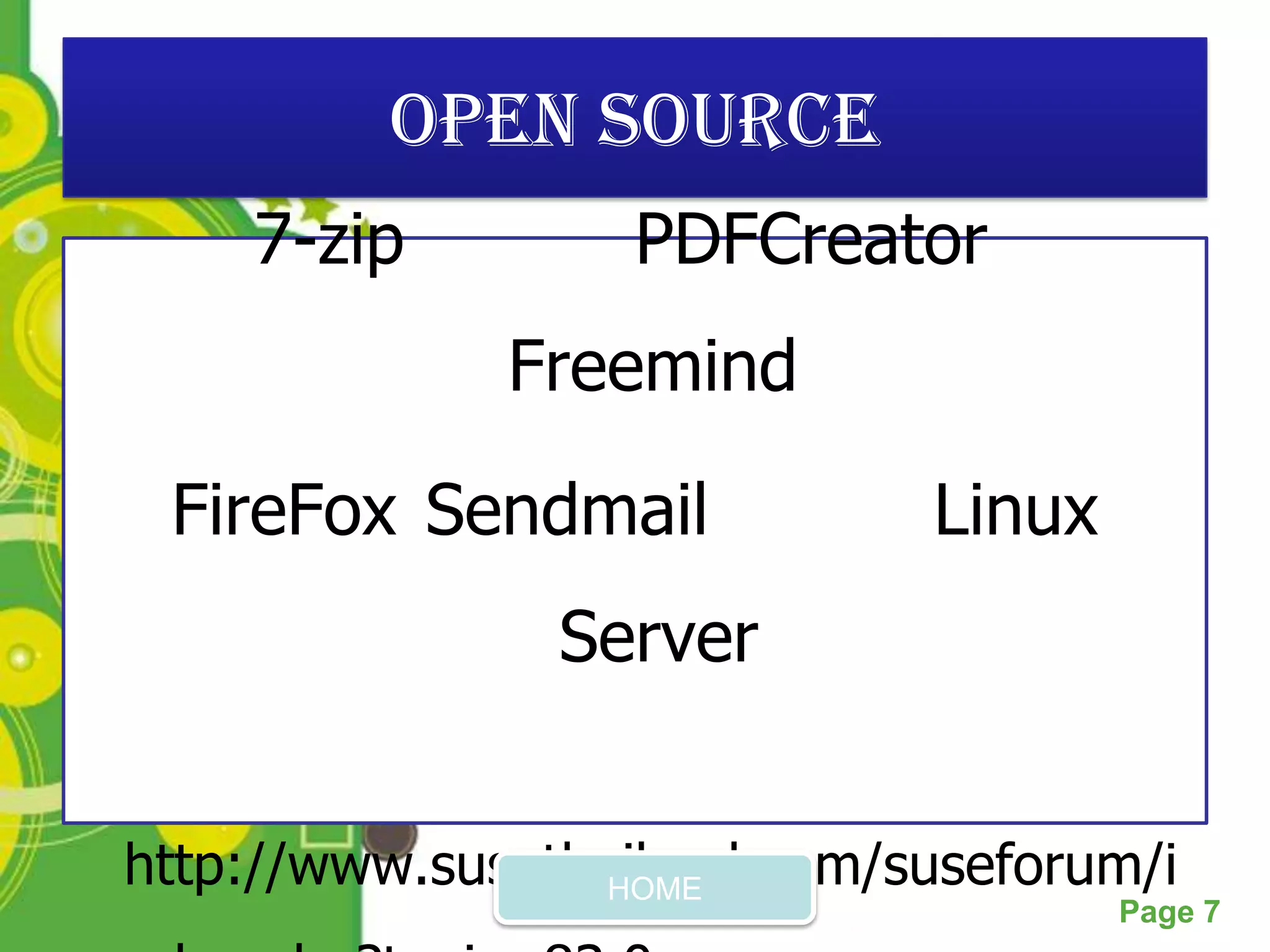 Open Source
    7-zip         PDFCreator
              Freemind

 FireFox Sendmail            Linux
                Server


http://www.susethailand.com/suseforum/i
                     HOME
             Powerpoint Templates
                                     Page 7
 