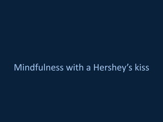 Mindfulness with a Hershey’s kiss
 