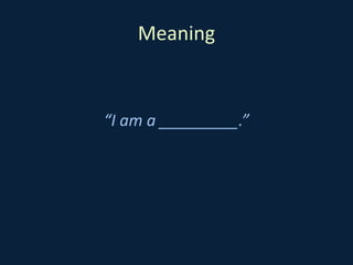 Meaning
“I am a _________.”
 