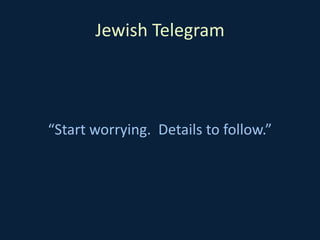 Jewish Telegram
“Start worrying. Details to follow.”
 