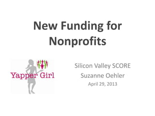 New Funding for
Nonprofits
Silicon Valley SCORE
Suzanne Oehler
April 29, 2013
 