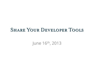 Share Your Developer Tools
June 16th, 2013
 