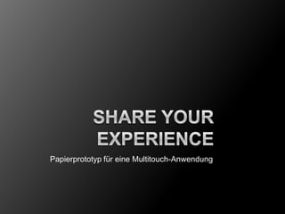 Share Your Experience Papierprototyp für eine Multitouch-Anwendung 