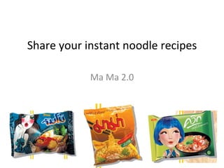 Share your instant noodle recipes Ma Ma 2.0 