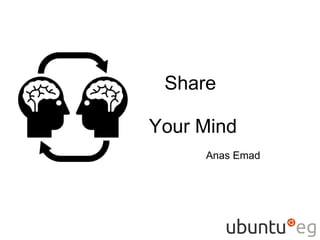Share
Your Mind
Anas Emad
 
