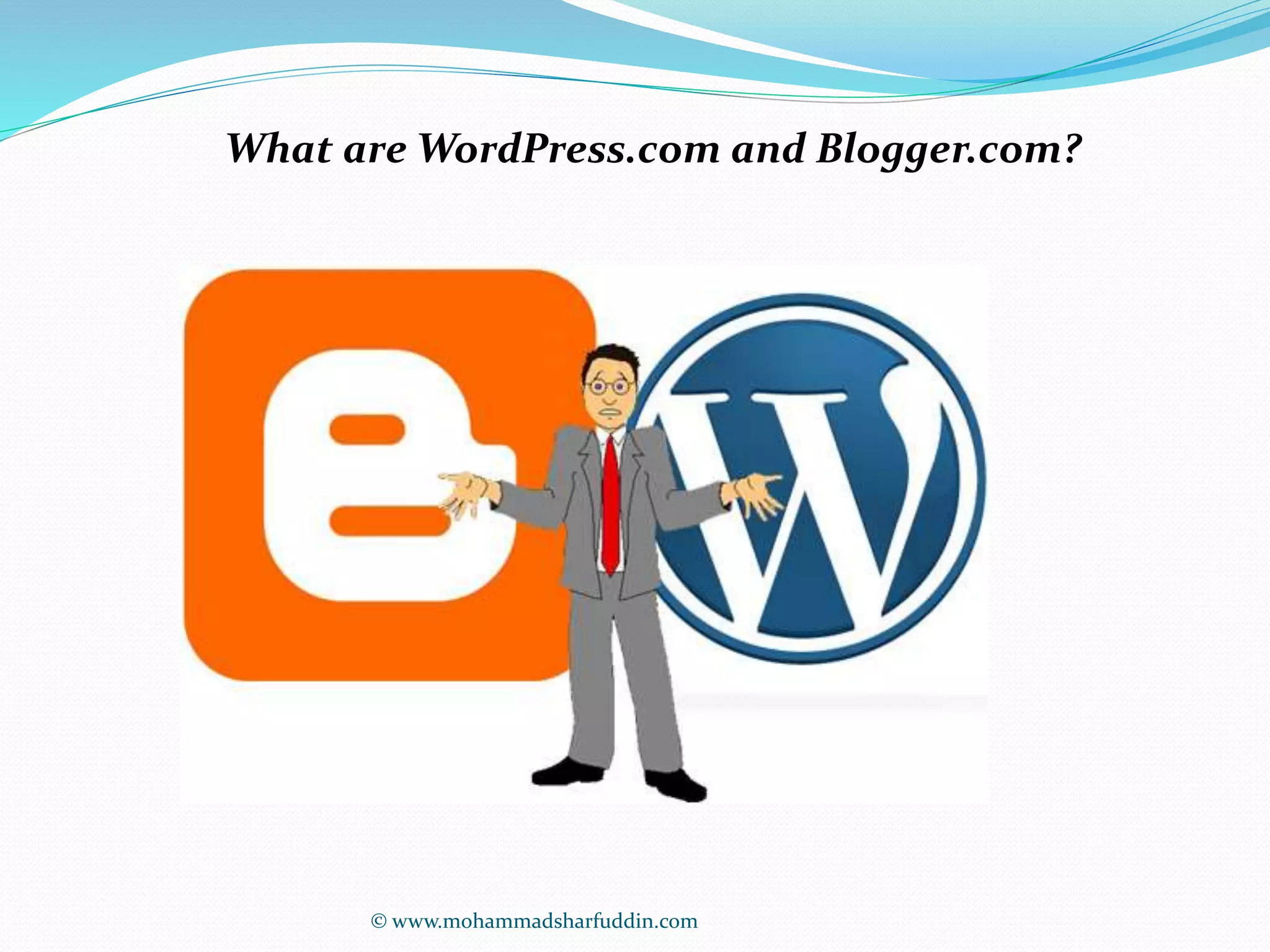 What are WordPress.com and Blogger.com? 
© www.mohammadsharfuddin.com 
 